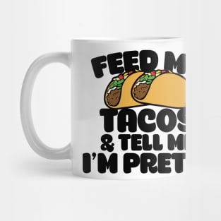 Feed me tacos and tell me I'm pretty Mug